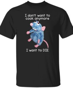 I Dont Want To Cook Anymore I Want To Die Funny Mouse Shirt.jpg