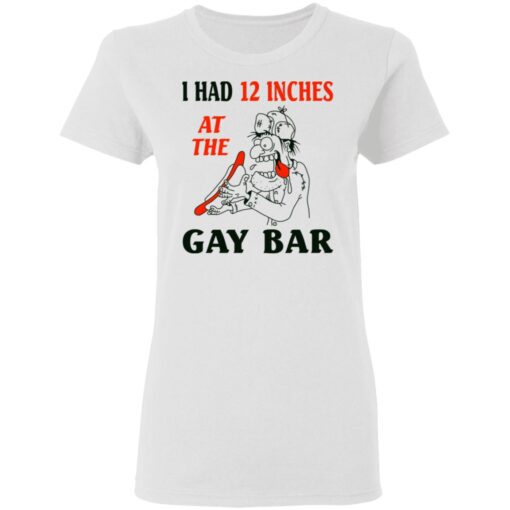 I Had 12 Inches At The Gar Bar Women T Shirt 2.jpg