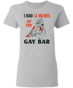 I Had 12 Inches At The Gar Bar Women T Shirt 3.jpg