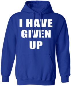 I Have Given Up Hoodie 4.jpg