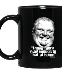 I Have More Than Enough To Eat At Home Rob Ford Mug.jpg