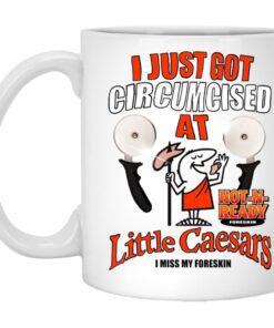 I Just Got Circumcised At Little Caesars I Miss My Foreskin Mug.jpg