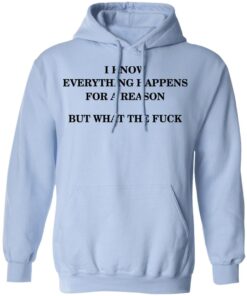 I Know Everything Happens For A Reason But What The Fuck Hoodie 1.jpg