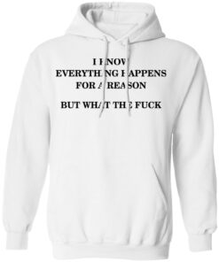 I Know Everything Happens For A Reason But What The Fuck Hoodie 2.jpg