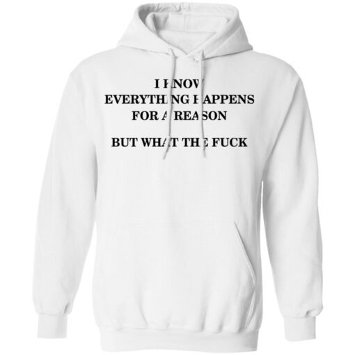 I Know Everything Happens For A Reason But What The Fuck Hoodie 2.jpg