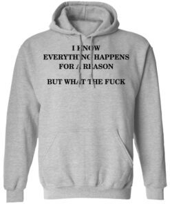 I Know Everything Happens For A Reason But What The Fuck Hoodie 3.jpg