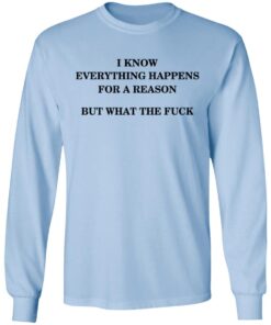 I Know Everything Happens For A Reason But What The Fuck Long Sleeve 1.jpg