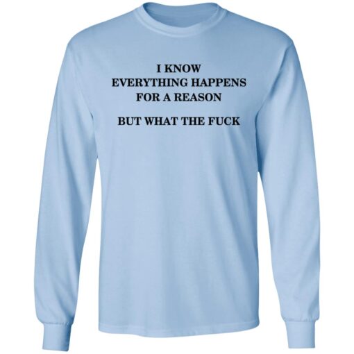 I Know Everything Happens For A Reason But What The Fuck Long Sleeve 1.jpg