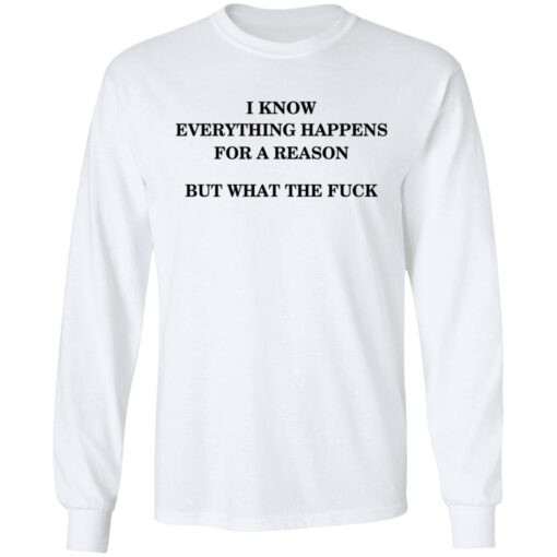 I Know Everything Happens For A Reason But What The Fuck Long Sleeve 2.jpg