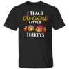 I Teach The Cutest Little Turkeys Thanksgiving For Teachers Shirt.jpg