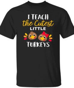 I Teach The Cutest Little Turkeys Thanksgiving For Teachers Shirt.jpg