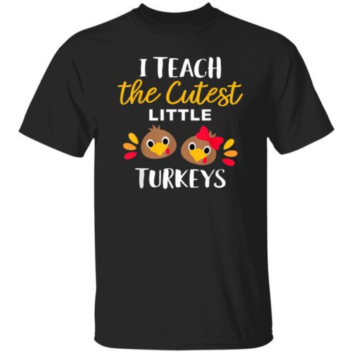 I Teach The Cutest Little Turkeys Thanksgiving For Teachers Shirt.jpg