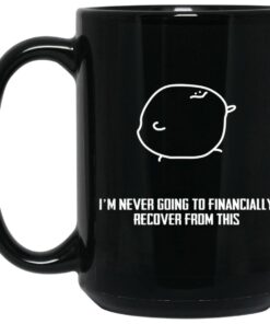 Im Never Going To Financially Recover From This Mug.jpg