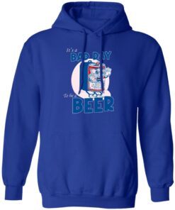 It A Bad Day To Be A Beer Hoodie Royal.jpg