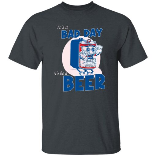 It A Bad Day To Be A Beer T Shirt Dark Heather.jpg