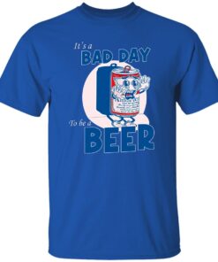 It A Bad Day To Be A Beer T Shirt Royal.jpg