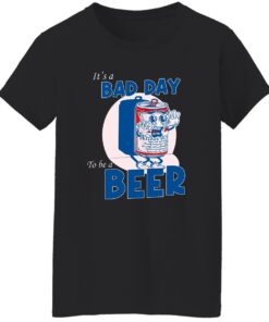 It A Bad Day To Be A Beer Women T Shirt.jpg