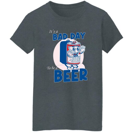 It A Bad Day To Be A Beer Women T Shirt Dark Heather.jpg