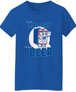 It A Bad Day To Be A Beer Women T Shirt Royal.jpg