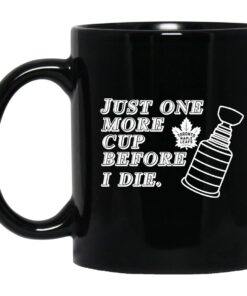 Just One More Cup Before I Die Toronto Maple Leafs Mug.jpg