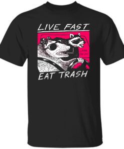 Live Fast Eat Trash Living The Life Shirt.jpg