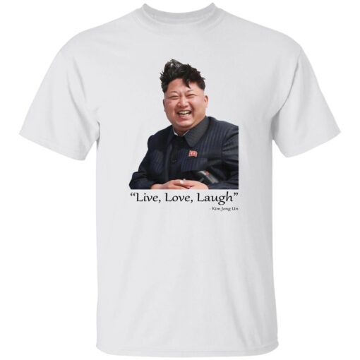 Live Love Laugh Kim Jong Un Shirt.jpg