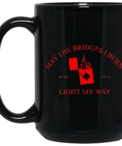 May The Bridges I Burn Light My Way Mug 1.jpg