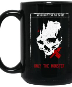 Men Do Not Fear The Sword Only The Monster Mug 1.jpg