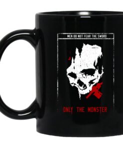 Men Do Not Fear The Sword Only The Monster Mug.jpg