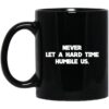 Never Let A Hard Time Humble Us Mug.jpg