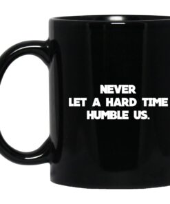 Never Let A Hard Time Humble Us Mug.jpg