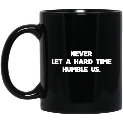 Never Let A Hard Time Humble Us Mug.jpg