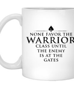 None Favor The Warrior Class Until The Enemy Is At The Gates Mug.jpg