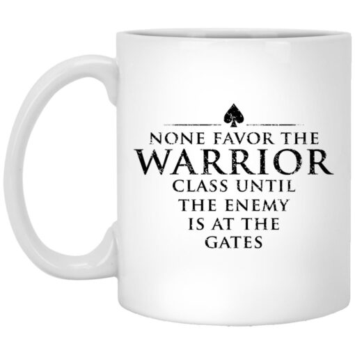 None Favor The Warrior Class Until The Enemy Is At The Gates Mug.jpg