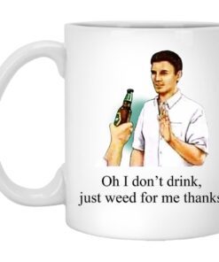 Oh I Dont Drink Just Weed For Me Thanks Mug.jpg