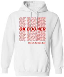 Ok Boomer Have A Terrible Day Shirt Marks End Of Friendly Generational Relations Hoodie 1.jpg