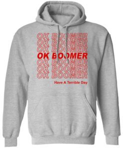 Ok Boomer Have A Terrible Day Shirt Marks End Of Friendly Generational Relations Hoodie 2.jpg