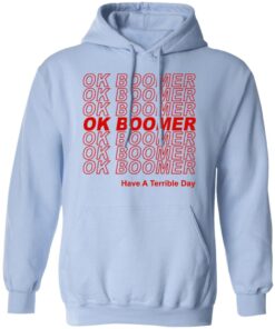 Ok Boomer Have A Terrible Day Shirt Marks End Of Friendly Generational Relations Hoodie.jpg