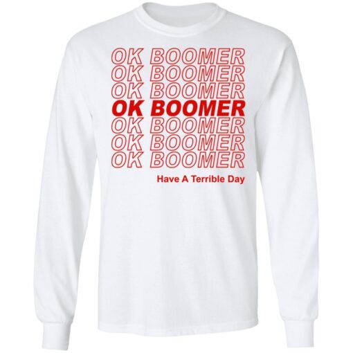 Ok Boomer Have A Terrible Day Shirt Marks End Of Friendly Generational Relations Long Sleeve 1.jpg