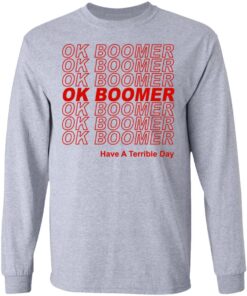 Ok Boomer Have A Terrible Day Shirt Marks End Of Friendly Generational Relations Long Sleeve 2.jpg