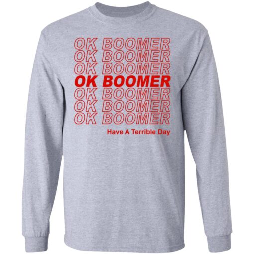 Ok Boomer Have A Terrible Day Shirt Marks End Of Friendly Generational Relations Long Sleeve 2.jpg