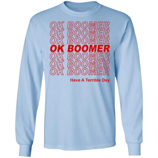 Ok Boomer Have A Terrible Day Shirt Marks End Of Friendly Generational Relations Long Sleeve.jpg