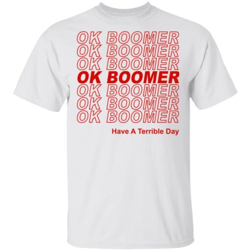 Ok Boomer Have A Terrible Day Shirt Marks End Of Friendly Generational Relations Shirt 1.jpg