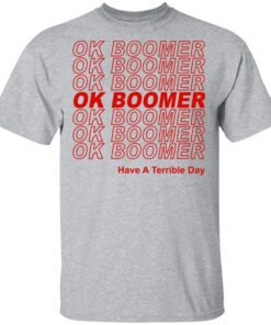 Ok Boomer Have A Terrible Day Shirt Marks End Of Friendly Generational Relations Shirt 2.jpg