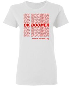 Ok Boomer Have A Terrible Day Shirt Marks End Of Friendly Generational Relations Women T Shirt 1.jpg