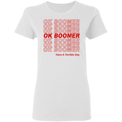 Ok Boomer Have A Terrible Day Shirt Marks End Of Friendly Generational Relations Women T Shirt 1.jpg