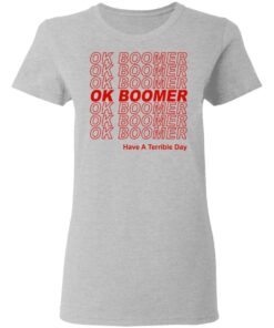 Ok Boomer Have A Terrible Day Shirt Marks End Of Friendly Generational Relations Women T Shirt 2.jpg