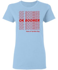 Ok Boomer Have A Terrible Day Shirt Marks End Of Friendly Generational Relations Women T Shirt.jpg