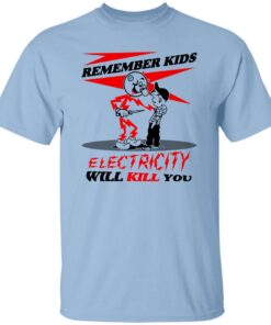 Remember Kids Electricity Will Kill You Shirt.jpg