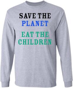 Save The Planet Eat The Babies Long Sleeve 3.jpg